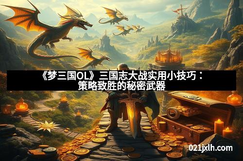 《梦三国OL》三国志大战实用小技巧:策略致胜的秘密武器